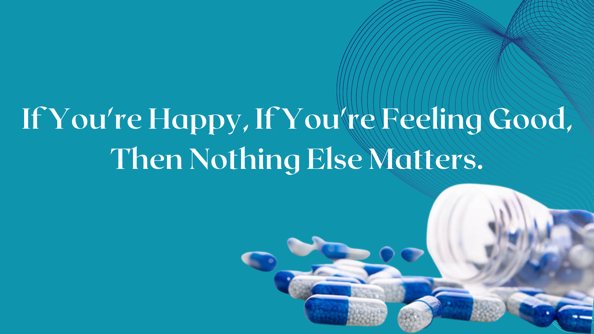 Copy of If you're happy, if you're feeling good, then nothing else matters. (1)
